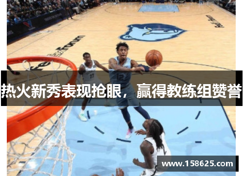 热火新秀表现抢眼，赢得教练组赞誉