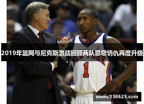 2019年篮网与尼克斯激战回顾两队恩怨情仇再度升级