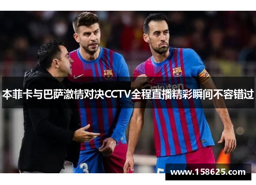 本菲卡与巴萨激情对决CCTV全程直播精彩瞬间不容错过