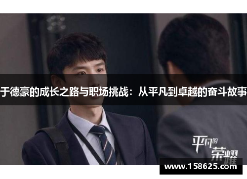 于德豪的成长之路与职场挑战：从平凡到卓越的奋斗故事