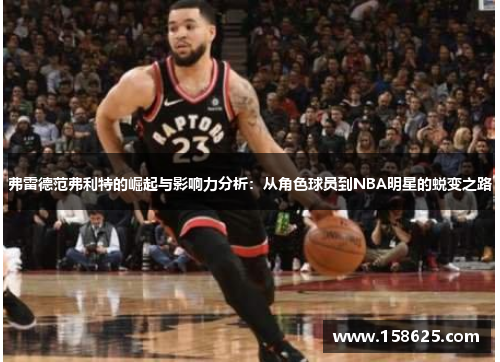 弗雷德范弗利特的崛起与影响力分析：从角色球员到NBA明星的蜕变之路