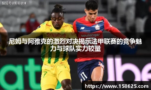 beats365尼姆与阿雅克的激烈对决揭示法甲联赛的竞争魅力与球队实力较量