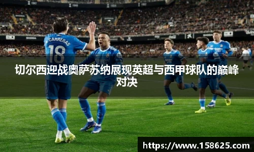 beats365切尔西迎战奥萨苏纳展现英超与西甲球队的巅峰对决